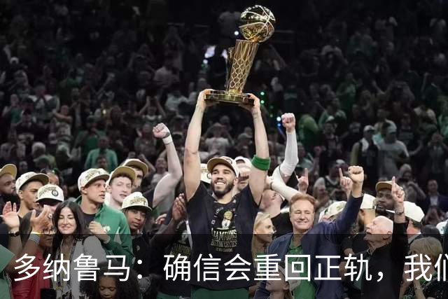 多纳鲁马：确信会重回正轨，我们将重返意大利应有的高度